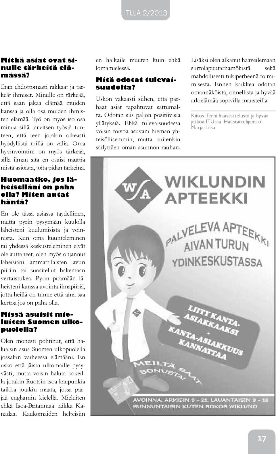 Oma hyvinvointini on myös tärkeää, sillä ilman sitä en osaisi nauttia niistä asioista, joita pidän tärkeinä. Huomaatko, jos läheiselläni on paha olla? Miten autat häntä?