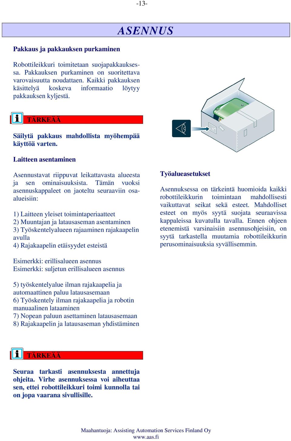 Laitteen asentaminen ASENNUS Asennustavat riippuvat leikattavasta alueesta ja sen ominaisuuksista.