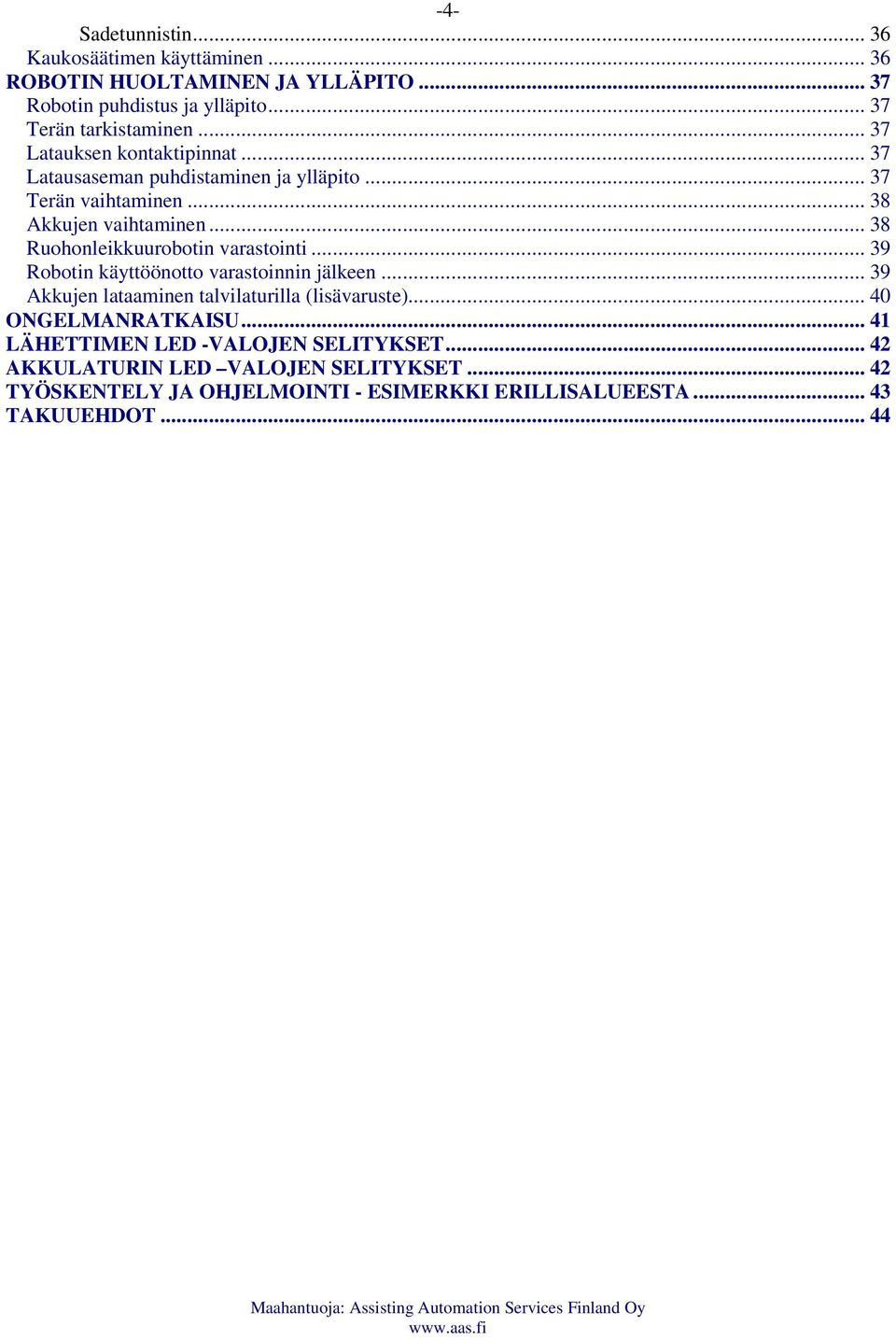 .. 38 Ruohonleikkuurobotin varastointi... 39 Robotin käyttöönotto varastoinnin jälkeen... 39 Akkujen lataaminen talvilaturilla (lisävaruste).