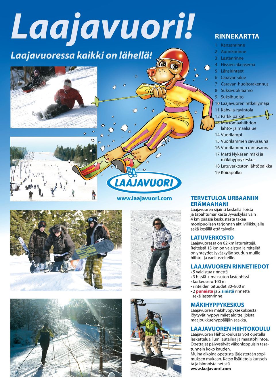 Kahvila-ravintola 12 Parkkipaikat 13 Murtomaahiihdon lähtö- ja maalialue 14 Vuorilampi 15 Vuorilammen savusauna 16 Vuorilammen rantasauna 17 Matti Nykäsen mäki ja mäkihyppykeskus 18 Latuverkoston