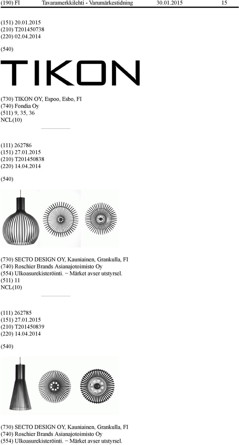 2014 (730) SECTO DESIGN OY, Kauniainen, Grankulla, FI (740) Roschier Brands Asianajotoimisto Oy (554) Ulkoasurekisteröinti. Märket avser utstyrsel.