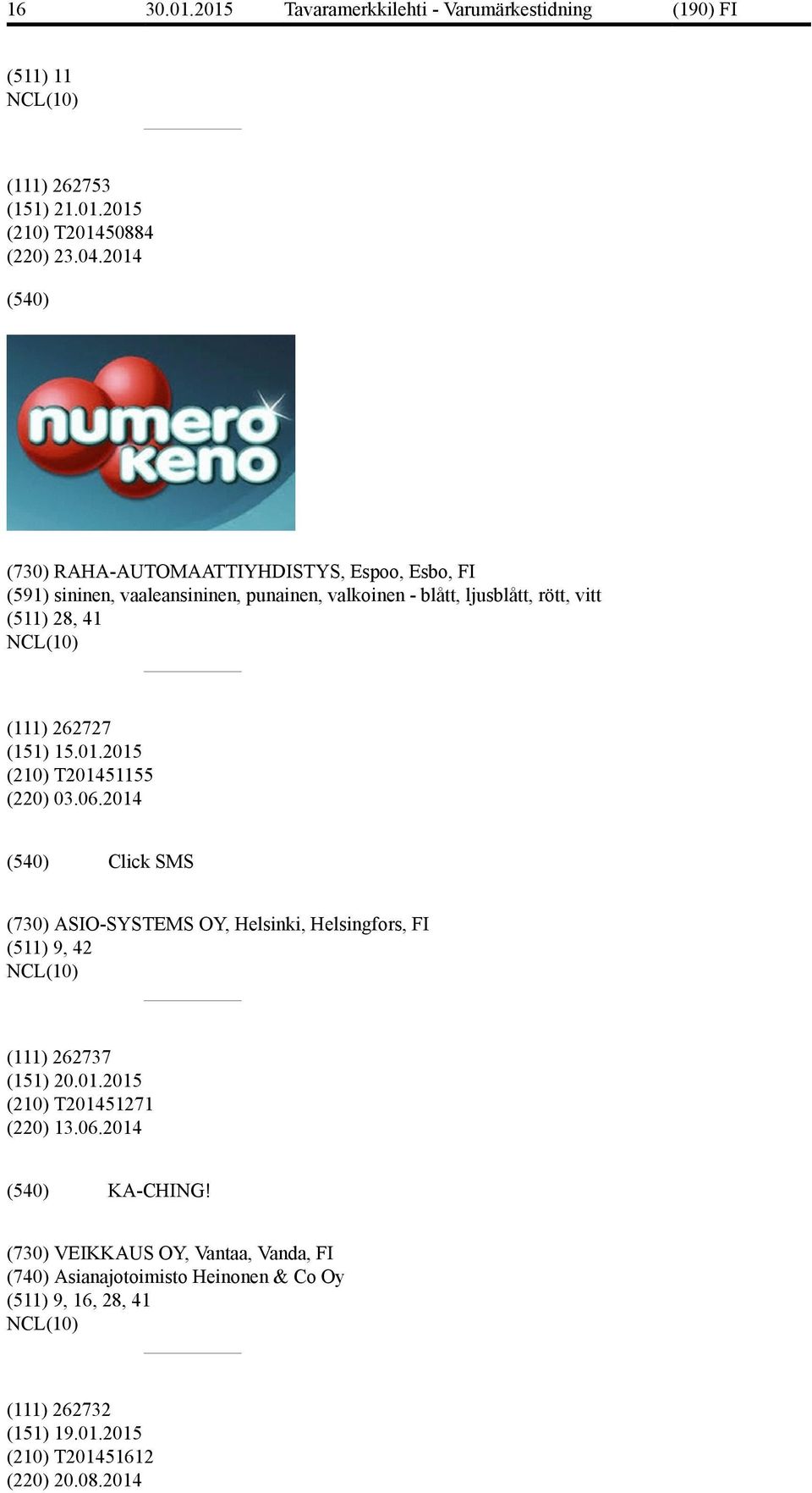 (151) 15.01.2015 (210) T201451155 (220) 03.06.2014 Click SMS (730) ASIO-SYSTEMS OY, Helsinki, Helsingfors, FI (511) 9, 42 (111) 262737 (151) 20.01.2015 (210) T201451271 (220) 13.