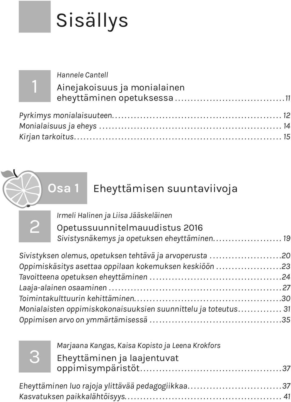 ..19 Sivistyksen olemus, opetuksen tehtävä ja arvoperusta... 20 Oppimiskäsitys asettaa oppilaan kokemuksen keskiöön... 23 Tavoitteena opetuksen eheyttäminen... 24 Laaja-alainen osaaminen.