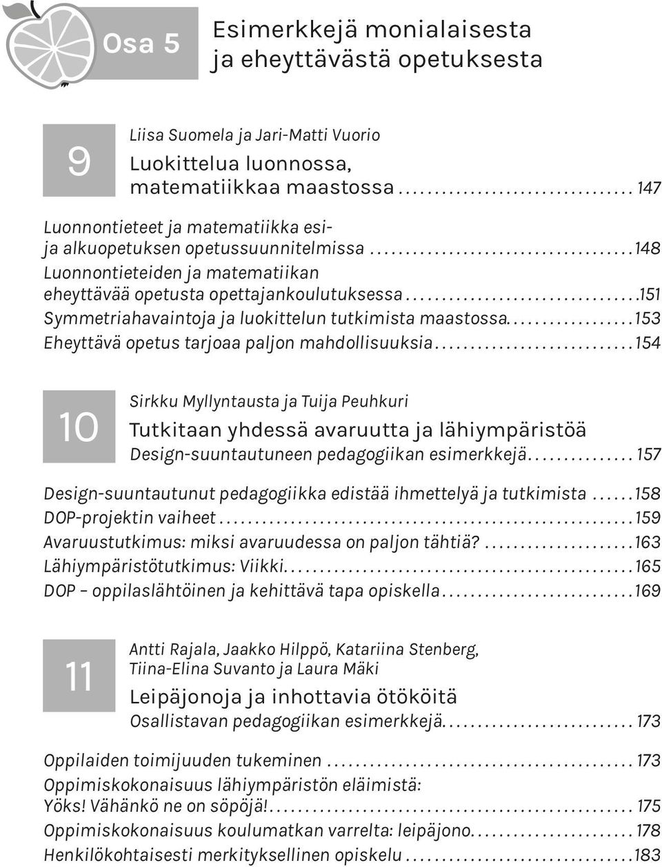 ................................151 Symmetriahavaintoja ja luokittelun tutkimista maastossa... 153 Eheyttävä opetus tarjoaa paljon mahdollisuuksia.