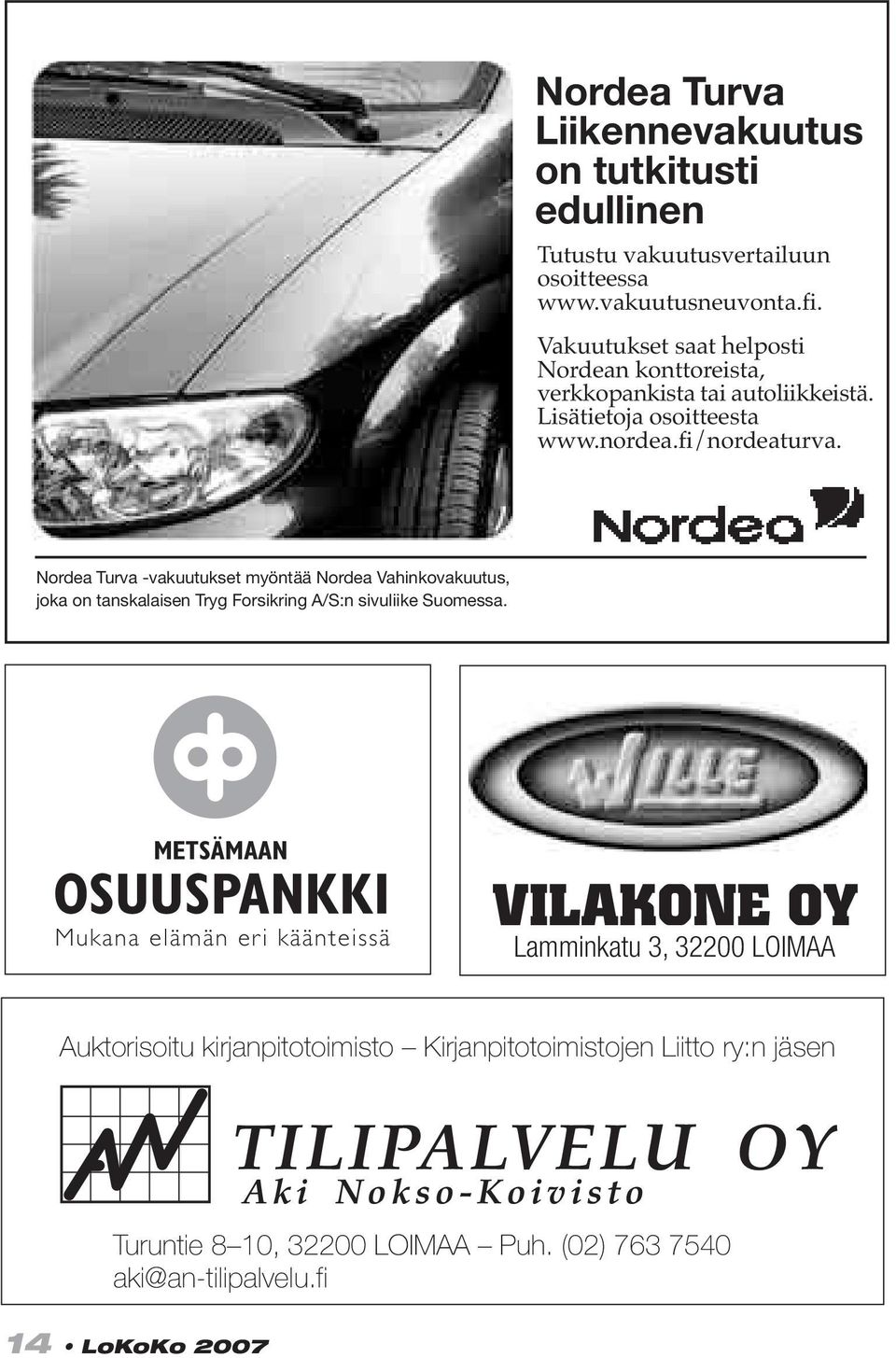 Nordea Turva -vakuutukset myöntää Nordea Vahinkovakuutus, joka on tanskalaisen Tryg Forsikring A/S:n sivuliike Suomessa.