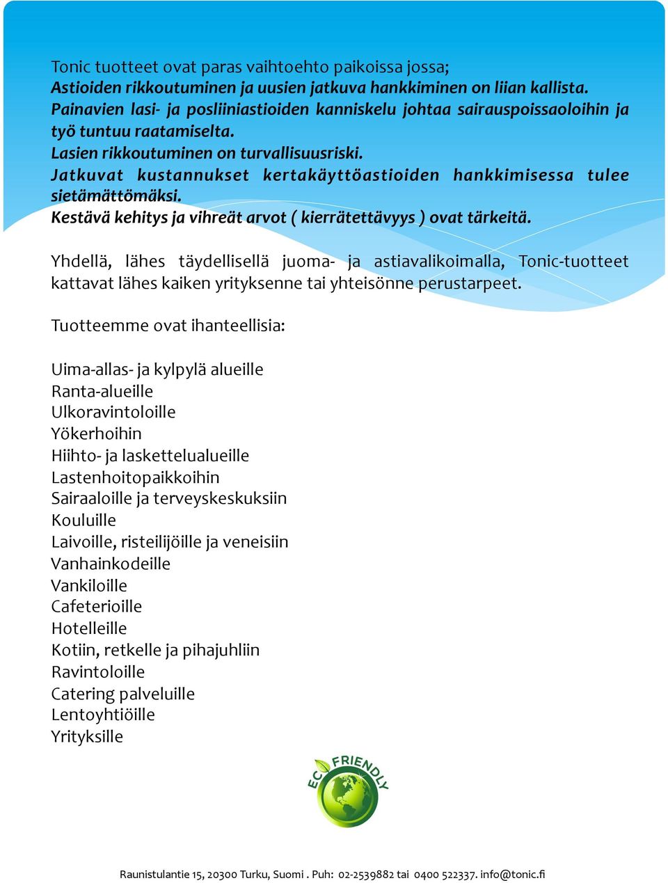 Jatkuvat kustannukset kertakäyttöastioiden hankkimisessa tulee sietämättömäksi. Kestävä kehitys ja vihreät arvot ( kierrätettävyys ) ovat tärkeitä.