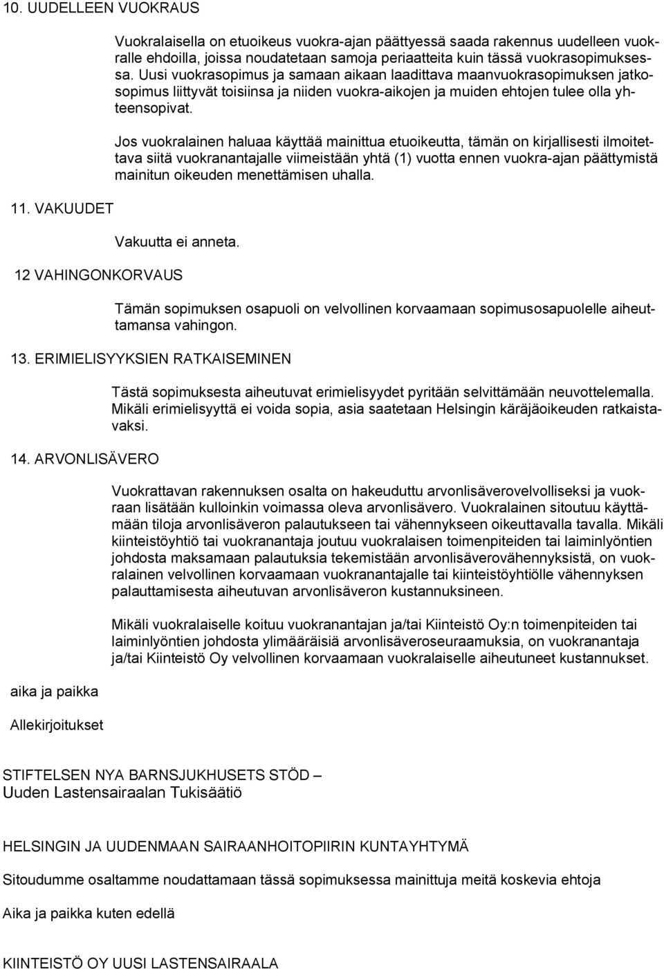 Uusi vuokrasopimus ja samaan aikaan laadittava maanvuokrasopimuksen jatkosopimus liittyvät toisiinsa ja niiden vuokra-aikojen ja muiden ehtojen tulee olla yhteensopivat.