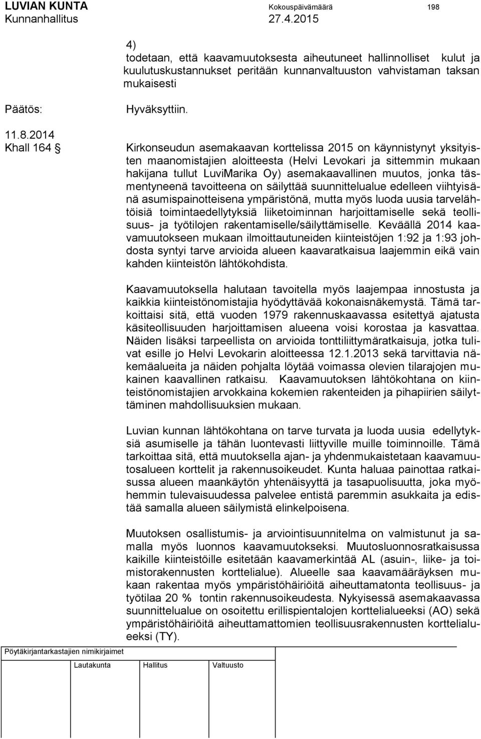 2014 Khall 164 Kirkonseudun asemakaavan korttelissa 2015 on käynnistynyt yksityisten maanomistajien aloitteesta (Helvi Levokari ja sittemmin mukaan hakijana tullut LuviMarika Oy) asemakaavallinen