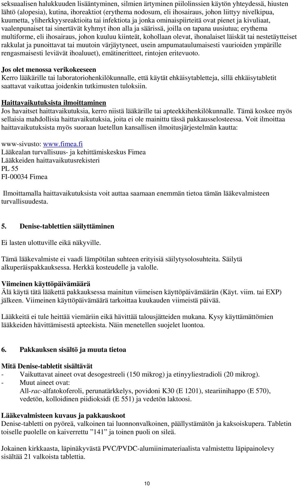 multiforme, eli ihosairaus, johon kuuluu kiinteät, kohollaan olevat, ihonalaiset läiskät tai nestetäytteiset rakkulat ja punoittavat tai muutoin värjäytyneet, usein ampumataulumaisesti vaurioiden