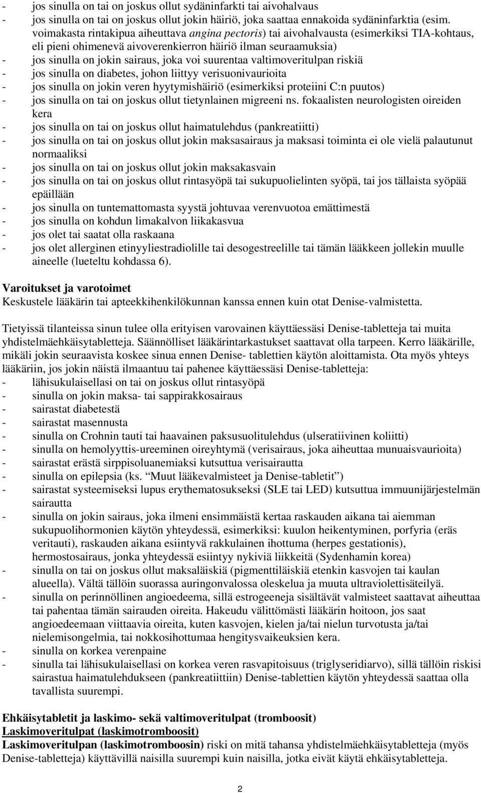 suurentaa valtimoveritulpan riskiä - jos sinulla on diabetes, johon liittyy verisuonivaurioita - jos sinulla on jokin veren hyytymishäiriö (esimerkiksi proteiini C:n puutos) - jos sinulla on tai on