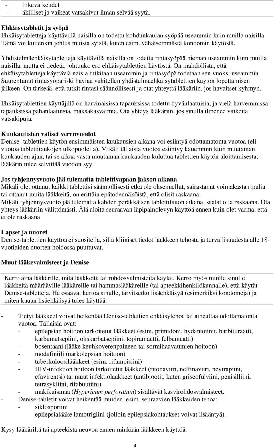 Yhdistelmäehkäisytabletteja käyttävillä naisilla on todettu rintasyöpää hieman useammin kuin muilla naisilla, mutta ei tiedetä, johtuuko ero ehkäisytablettien käytöstä.