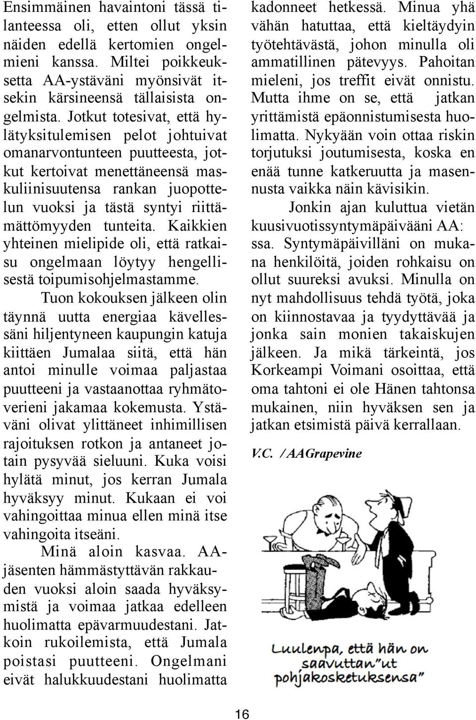 tunteita. Kaikkien yhteinen mielipide oli, että ratkaisu ongelmaan löytyy hengellisestä toipumisohjelmastamme.