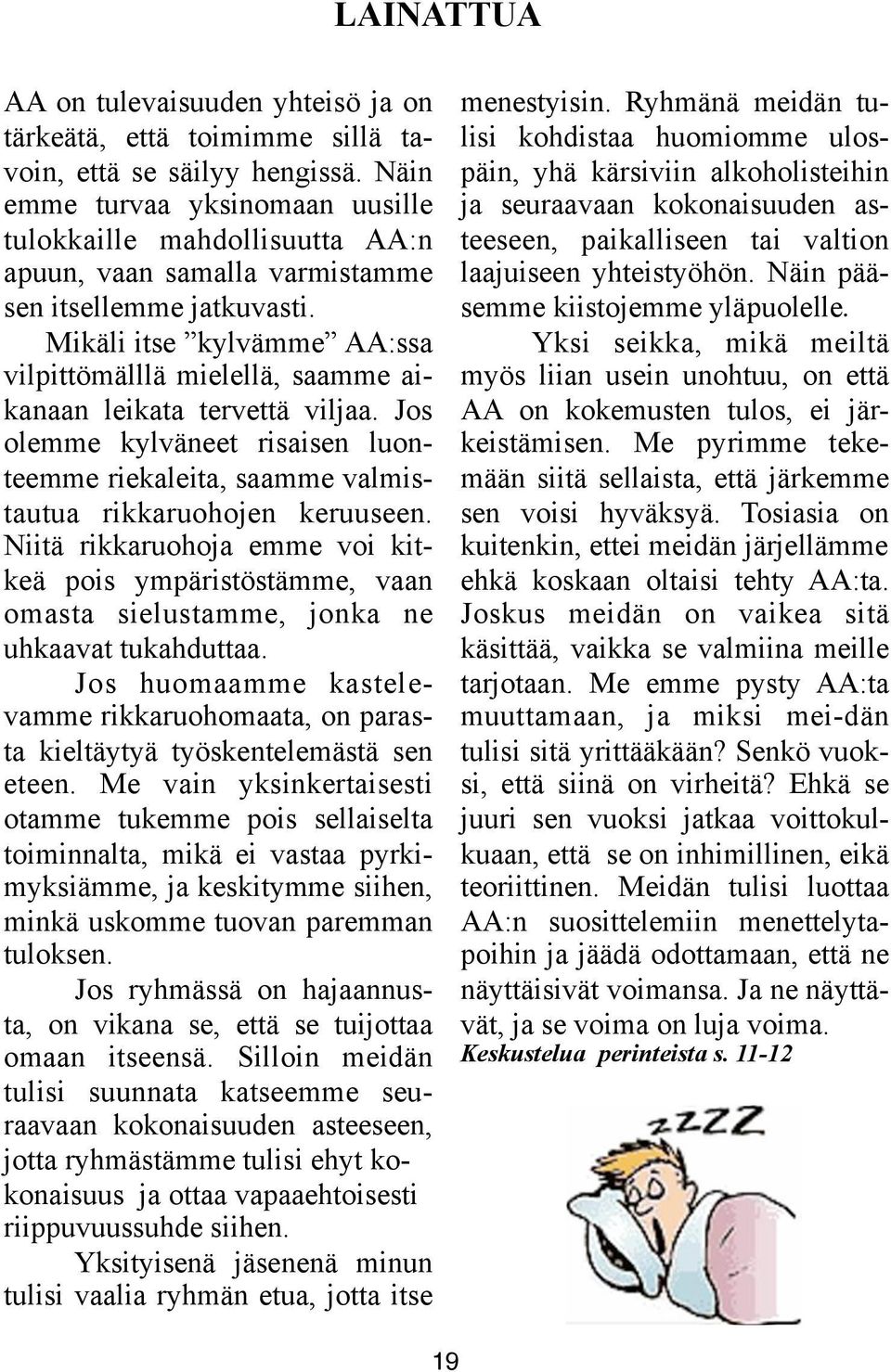 Mikäli itse kylvämme AA:ssa vilpittömälllä mielellä, saamme aikanaan leikata tervettä viljaa. Jos olemme kylväneet risaisen luonteemme riekaleita, saamme valmistautua rikkaruohojen keruuseen.