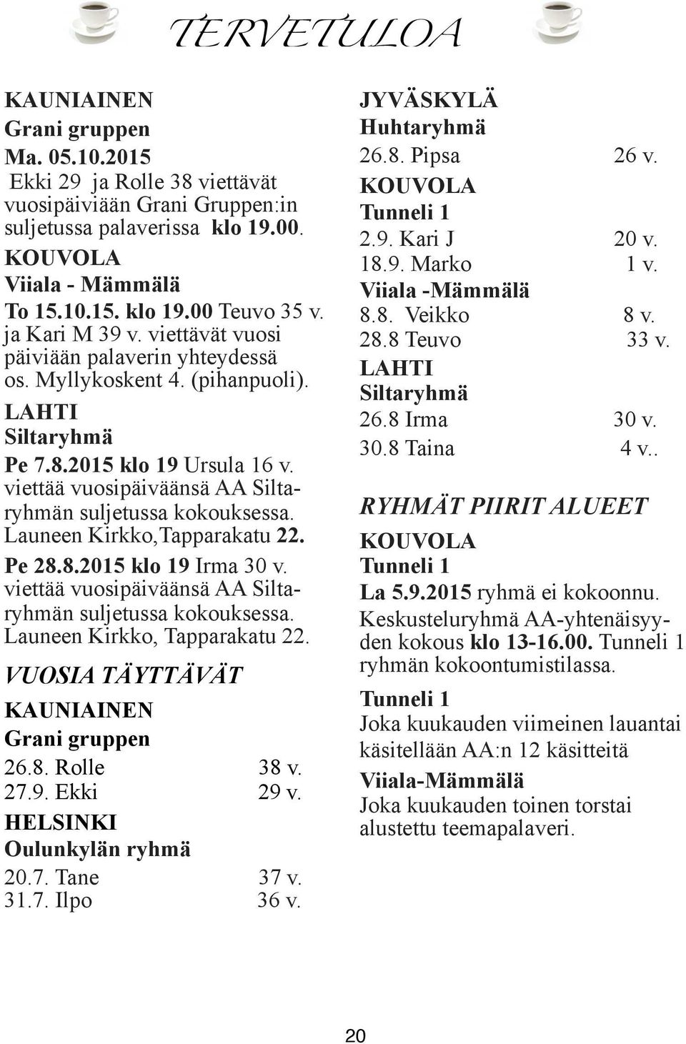 viettää vuosipäiväänsä AA Siltaryhmän suljetussa kokouksessa. Launeen Kirkko,Tapparakatu 22. Pe 28.8.2015 klo 19 Irma 30 v. viettää vuosipäiväänsä AA Siltaryhmän suljetussa kokouksessa.