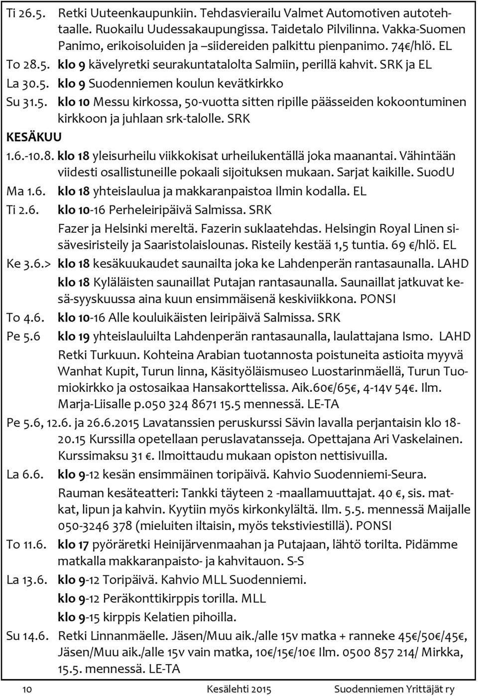 5. klo 10 Messu kirkossa, 50-vuotta sitten ripille päässeiden kokoontuminen kirkkoon ja juhlaan srk-talolle. SRK KESÄKUU 1.6.-10.8. klo 18 yleisurheilu viikkokisat urheilukentällä joka maanantai.