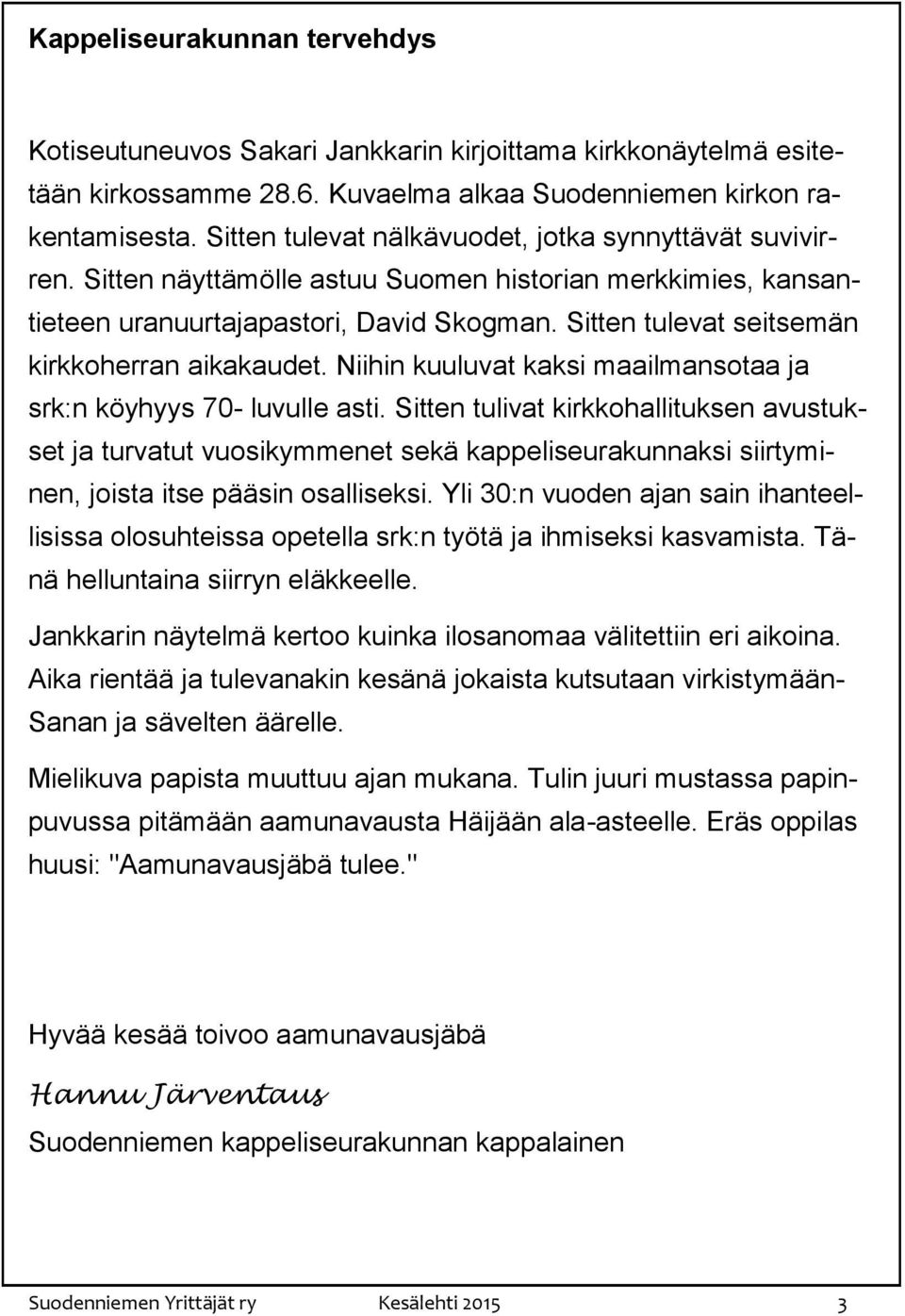 Sitten tulevat seitsemän kirkkoherran aikakaudet. Niihin kuuluvat kaksi maailmansotaa ja srk:n köyhyys 70- luvulle asti.