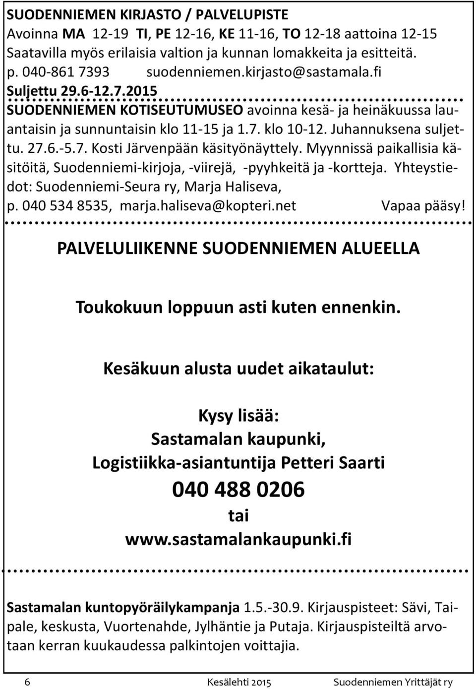 Myynnissä paikallisia käsitöitä, Suodenniemi-kirjoja, -viirejä, -pyyhkeitä ja -kortteja. Yhteystiedot: Suodenniemi-Seura ry, Marja Haliseva, p. 040 534 8535, marja.haliseva@kopteri.net Vapaa pääsy!