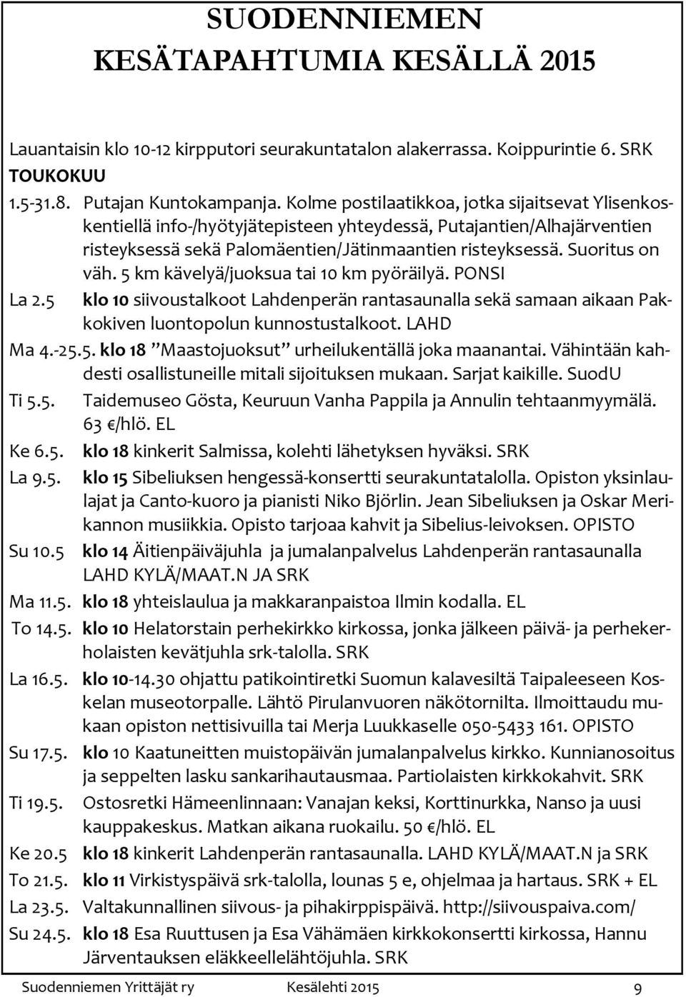 5 km kävelyä/juoksua tai 10 km pyöräilyä. PONSI La 2.5 klo 10 siivoustalkoot Lahdenperän rantasaunalla sekä samaan aikaan Pakkokiven luontopolun kunnostustalkoot. LAHD Ma 4.-25.5. klo 18 Maastojuoksut urheilukentällä joka maanantai.