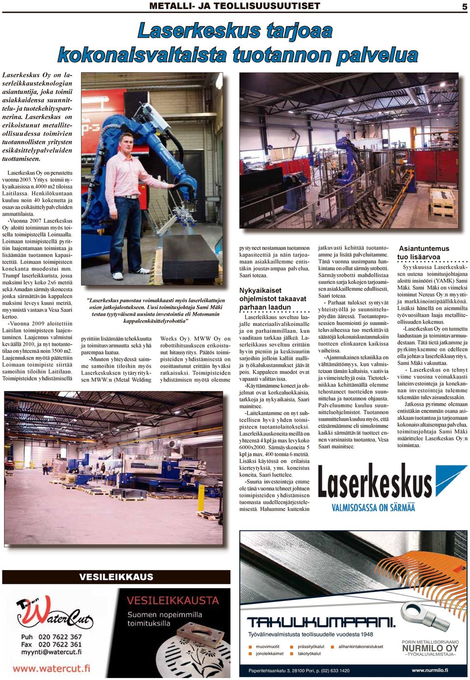 METALLI- JA TEOLLISUUSUUTISET 5 Laserkeskus tarjoaa kokonaisvaltaista tuotannon palvelua Laserkeskus Oy on perustettu vuonna 2003. Yritys toimii nykyaikaisissa n.4000 m2 tiloissa Laitilassa.