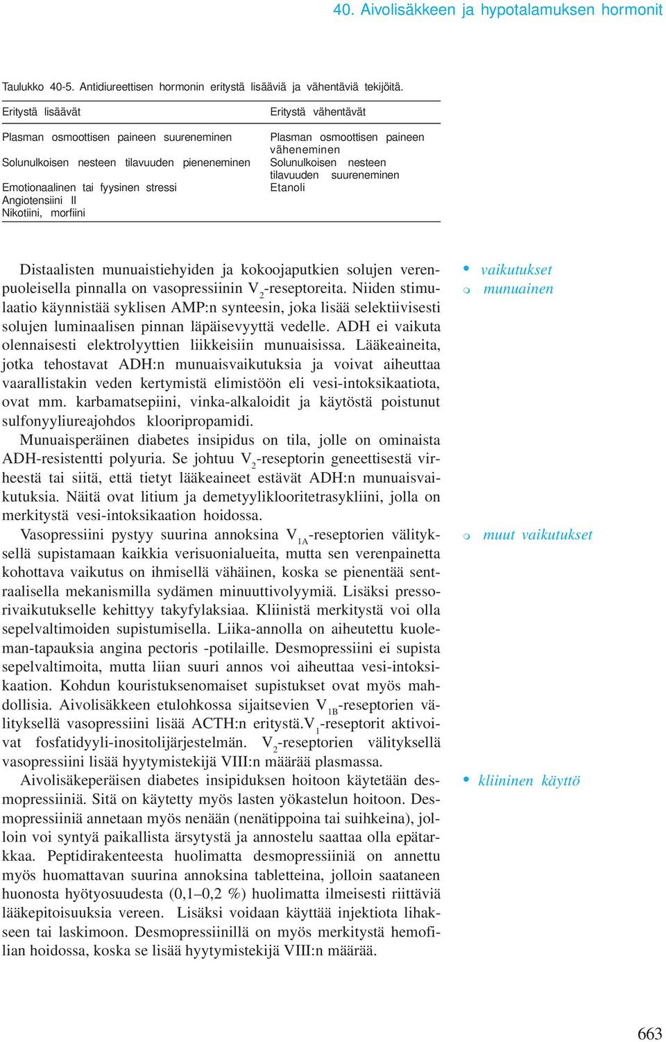 suureneinen Eotionaalinen tai fyysinen stressi Etanoli Angiotensiini II Nikotiini, orfiini Distaalisten unuaistiehyiden ja kokoojaputkien solujen verenpuoleisella pinnalla on vasopressiinin V 2