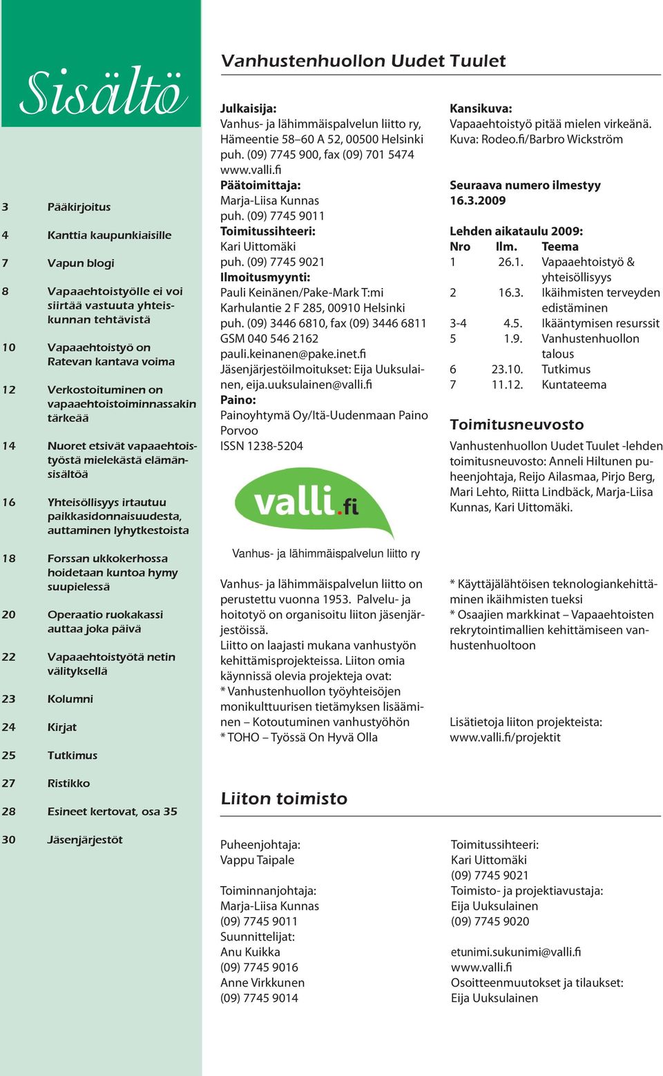 Forssan ukkokerhossa hoidetaan kuntoa hymy suupielessä 20 Operaatio ruokakassi auttaa joka päivä 22 Vapaaehtoistyötä netin välityksellä 23 Kolumni 24 Kirjat 25 Tutkimus 27 Ristikko 28 Esineet