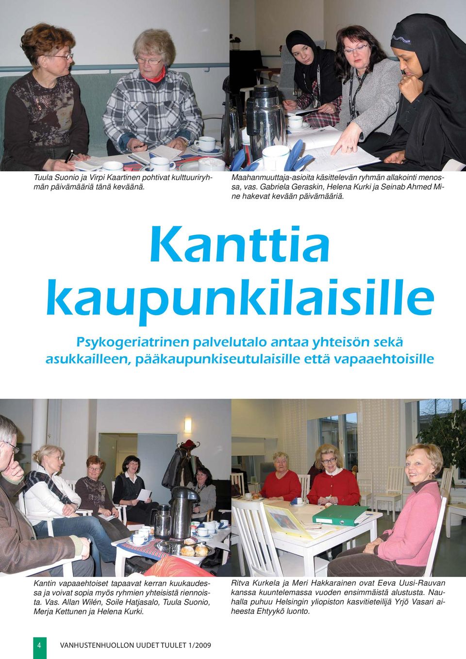 Kanttia kaupunkilaisille Psykogeriatrinen palvelutalo antaa yhteisön sekä asukkailleen, pääkaupunkiseutulaisille että vapaaehtoisille Kantin vapaaehtoiset tapaavat kerran kuukaudessa ja voivat