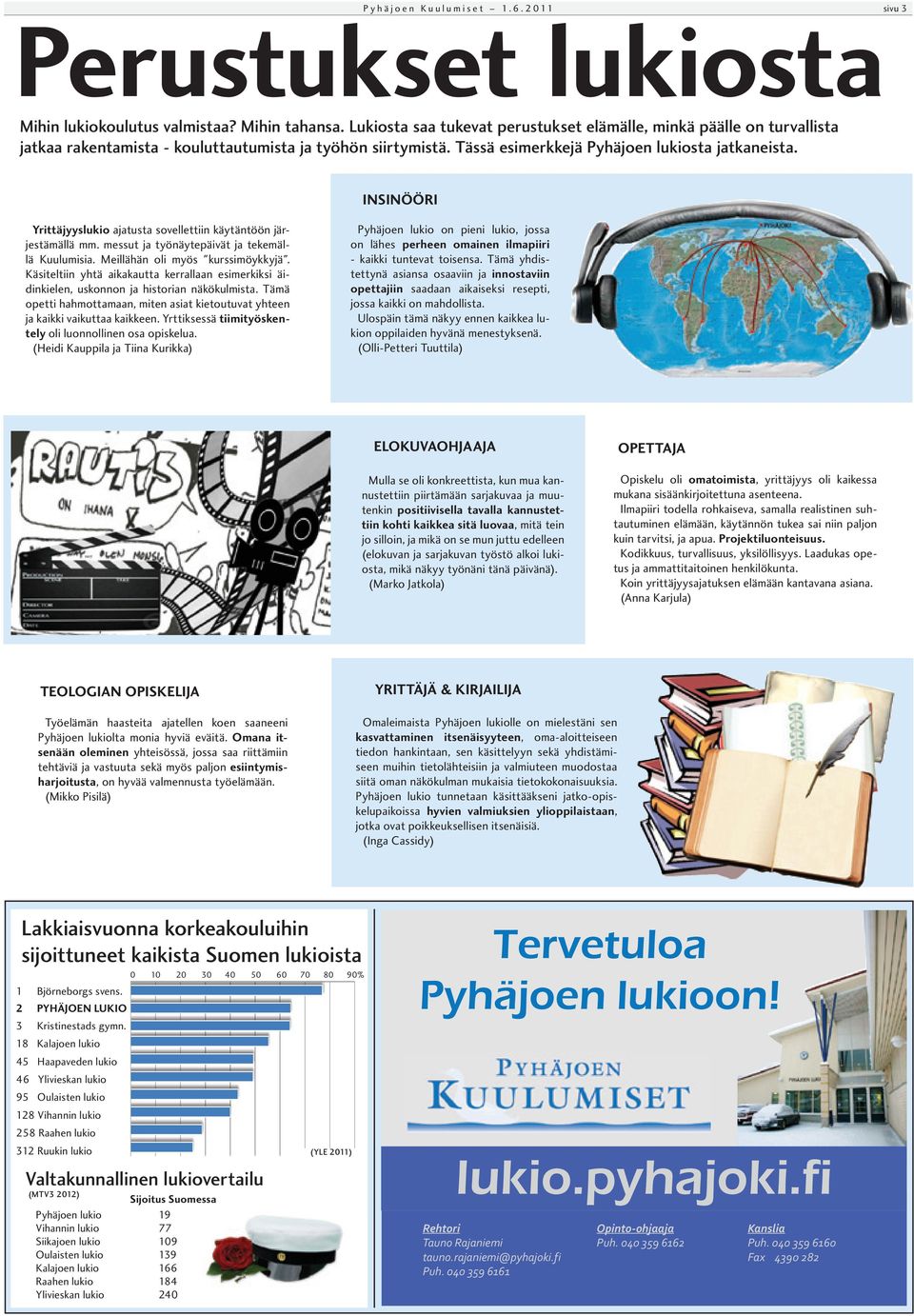 messut ja työnäytepäivät ja tekemällä Kuulumisia. Meillähän oli myös "kurssimöykkyjä". Käsiteltiin yhtä aikakautta kerrallaan esimerkiksi äidinkielen, uskonnon ja historian näkökulmista.