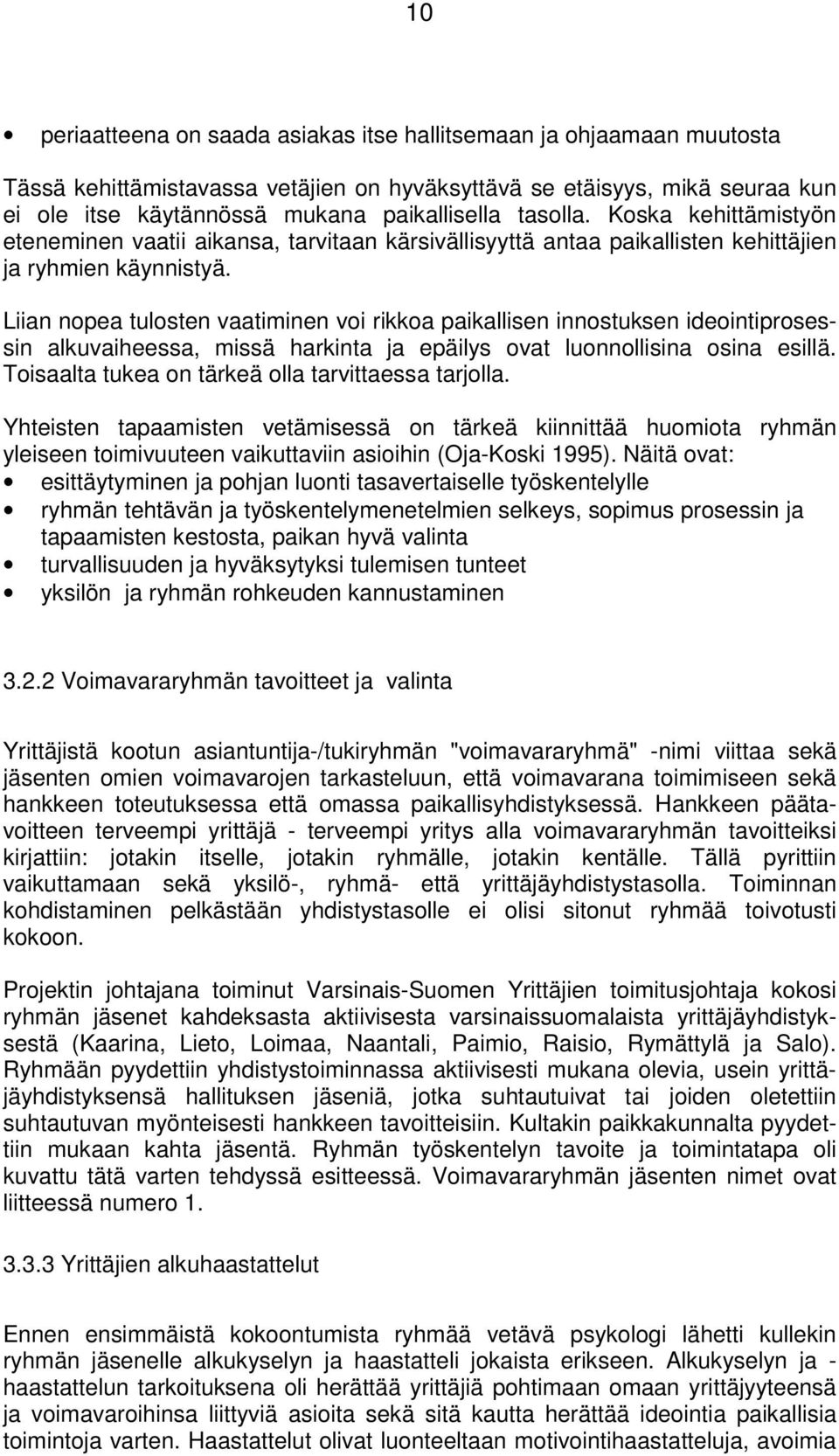 Liian nopea tulosten vaatiminen voi rikkoa paikallisen innostuksen ideointiprosessin alkuvaiheessa, missä harkinta ja epäilys ovat luonnollisina osina esillä.