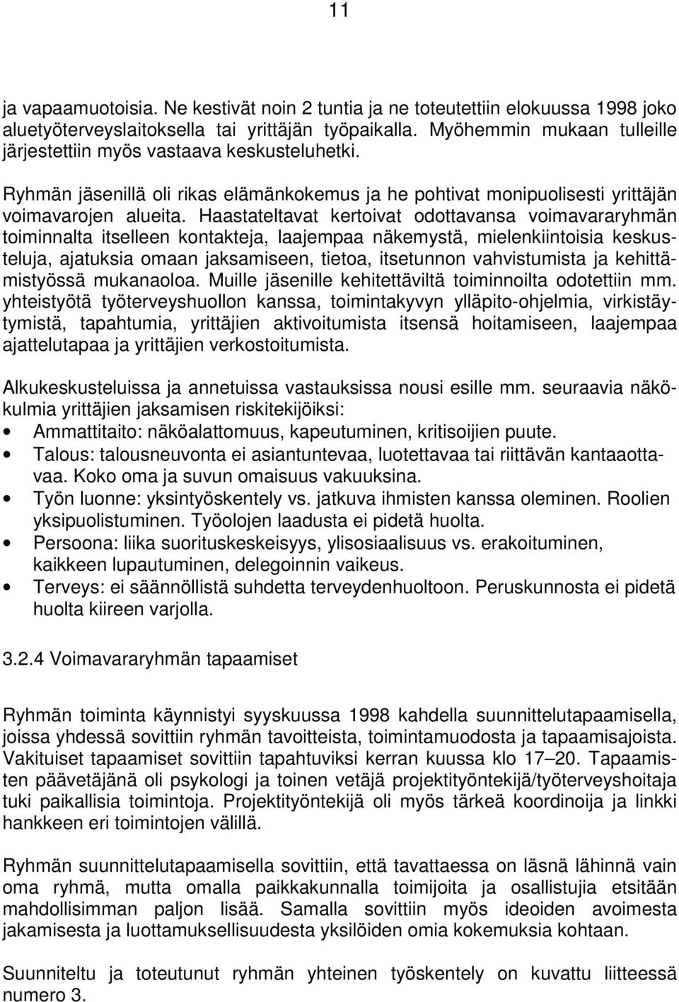 Haastateltavat kertoivat odottavansa voimavararyhmän toiminnalta itselleen kontakteja, laajempaa näkemystä, mielenkiintoisia keskusteluja, ajatuksia omaan jaksamiseen, tietoa, itsetunnon