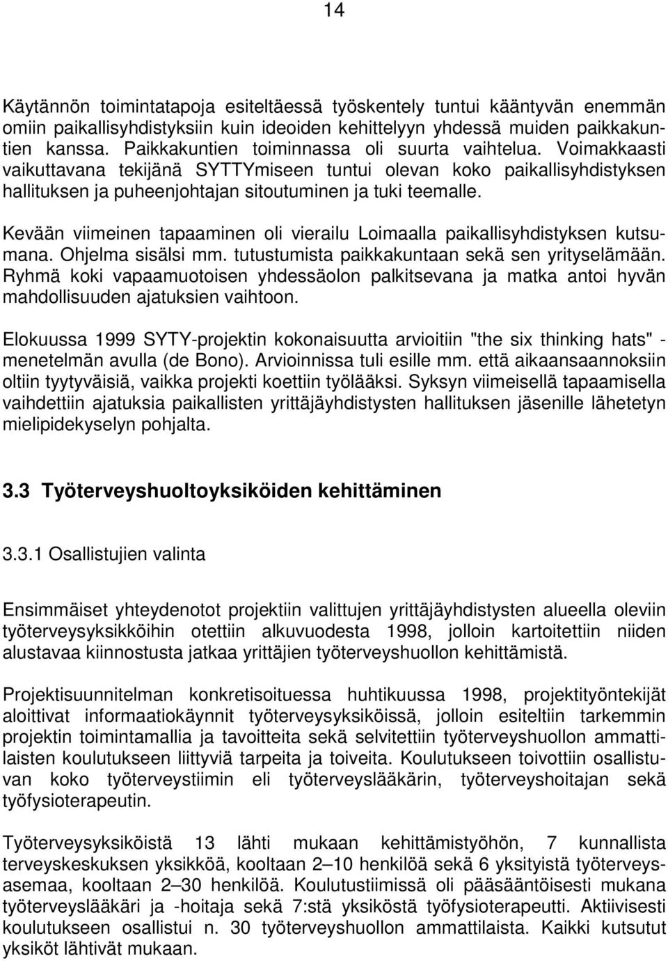 Kevään viimeinen tapaaminen oli vierailu Loimaalla paikallisyhdistyksen kutsumana. Ohjelma sisälsi mm. tutustumista paikkakuntaan sekä sen yrityselämään.