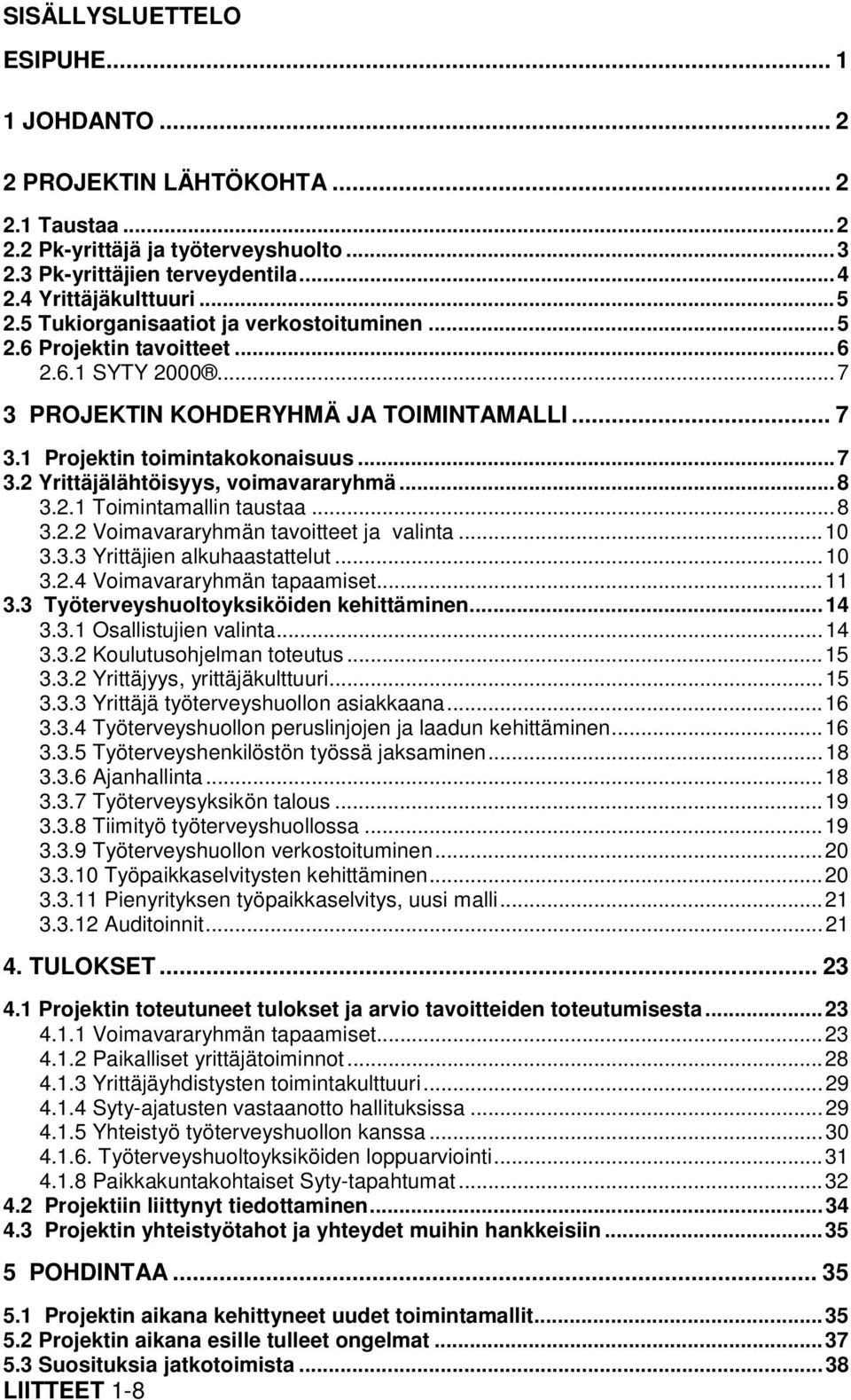 ..8 3.2.1 Toimintamallin taustaa...8 3.2.2 Voimavararyhmän tavoitteet ja valinta...10 3.3.3 Yrittäjien alkuhaastattelut...10 3.2.4 Voimavararyhmän tapaamiset...11 3.