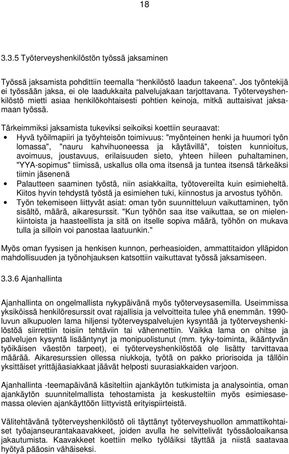 Tärkeimmiksi jaksamista tukeviksi seikoiksi koettiin seuraavat: Hyvä työilmapiiri ja työyhteisön toimivuus: "myönteinen henki ja huumori työn lomassa", "nauru kahvihuoneessa ja käytävillä", toisten