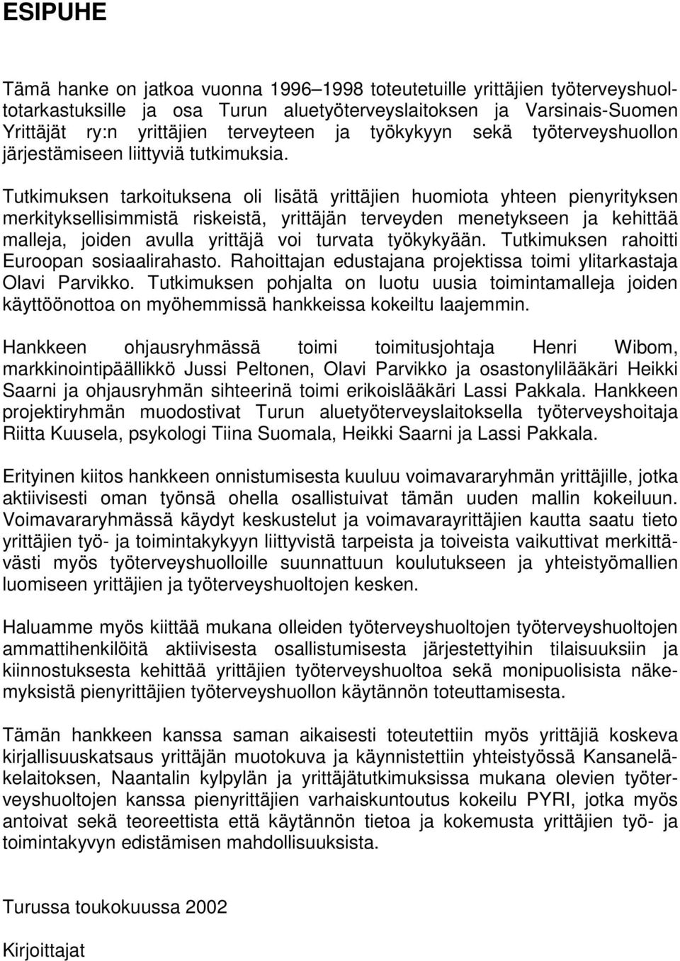 Tutkimuksen tarkoituksena oli lisätä yrittäjien huomiota yhteen pienyrityksen merkityksellisimmistä riskeistä, yrittäjän terveyden menetykseen ja kehittää malleja, joiden avulla yrittäjä voi turvata