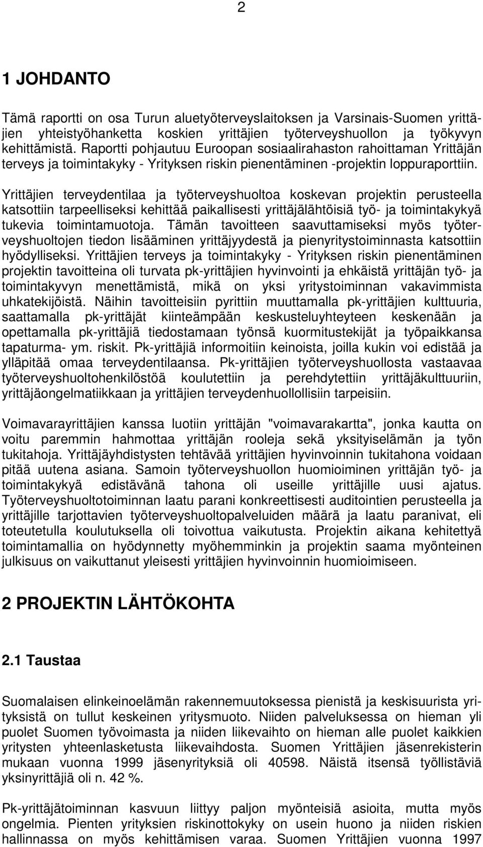 Yrittäjien terveydentilaa ja työterveyshuoltoa koskevan projektin perusteella katsottiin tarpeelliseksi kehittää paikallisesti yrittäjälähtöisiä työ- ja toimintakykyä tukevia toimintamuotoja.