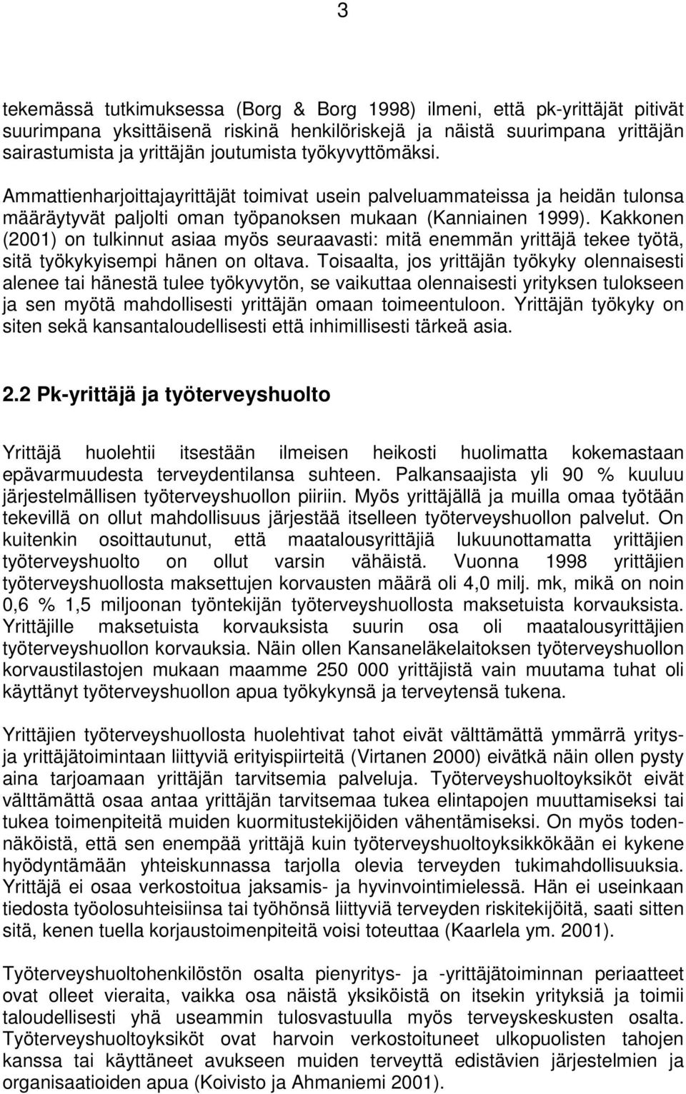 Kakkonen (2001) on tulkinnut asiaa myös seuraavasti: mitä enemmän yrittäjä tekee työtä, sitä työkykyisempi hänen on oltava.