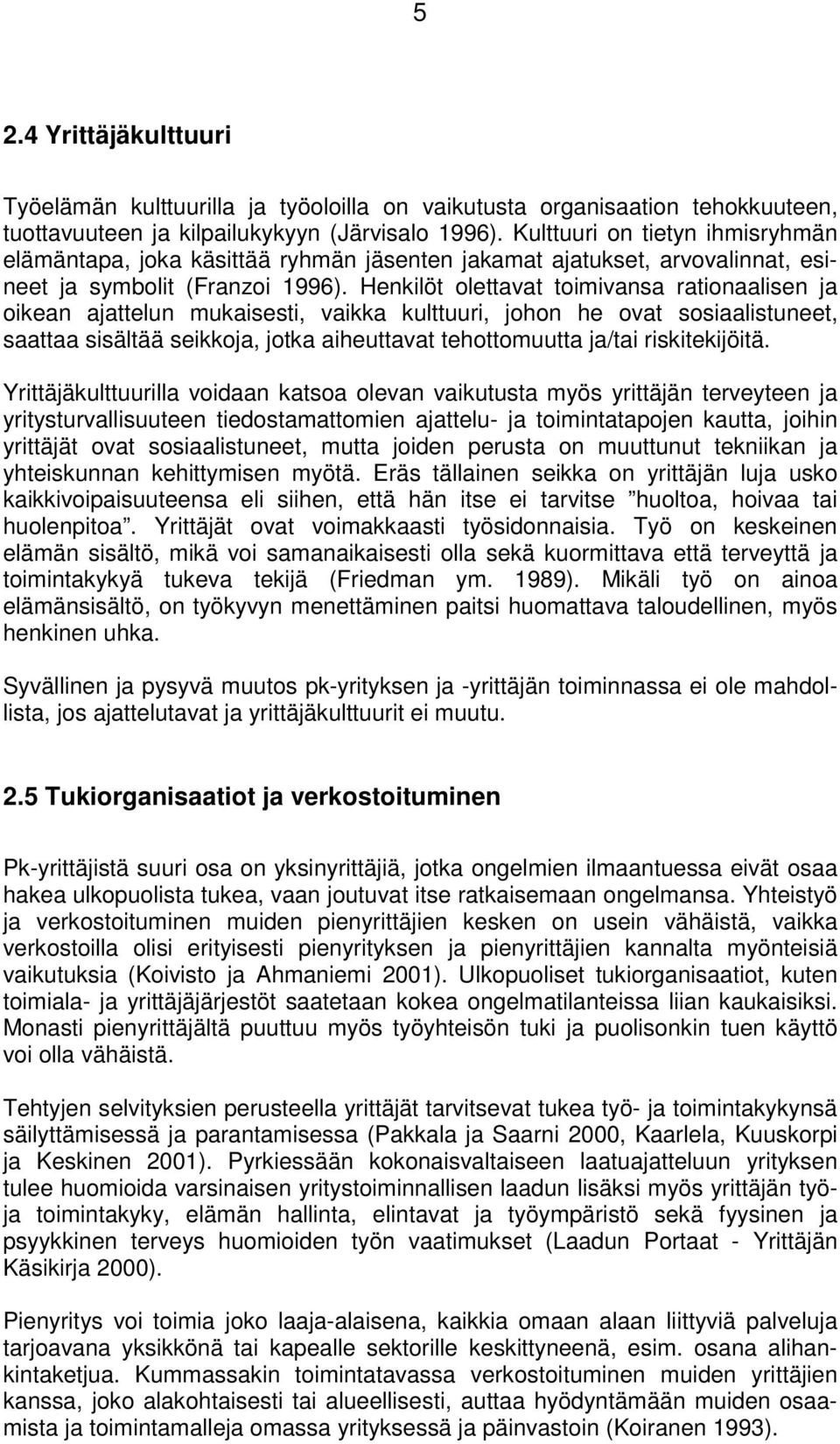 Henkilöt olettavat toimivansa rationaalisen ja oikean ajattelun mukaisesti, vaikka kulttuuri, johon he ovat sosiaalistuneet, saattaa sisältää seikkoja, jotka aiheuttavat tehottomuutta ja/tai