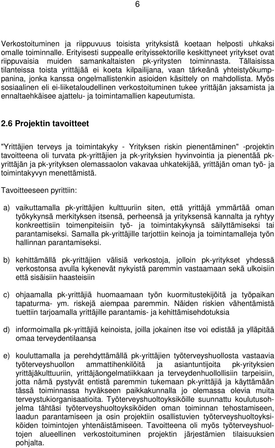 Tällaisissa tilanteissa toista yrittäjää ei koeta kilpailijana, vaan tärkeänä yhteistyökumppanina, jonka kanssa ongelmallistenkin asioiden käsittely on mahdollista.