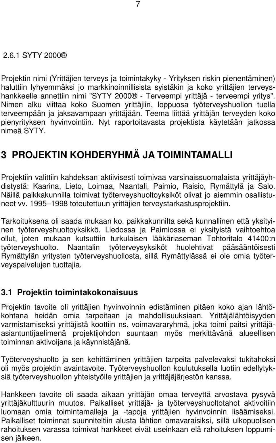 nimi "SYTY 2000 - Terveempi yrittäjä - terveempi yritys". Nimen alku viittaa koko Suomen yrittäjiin, loppuosa työterveyshuollon tuella terveempään ja jaksavampaan yrittäjään.