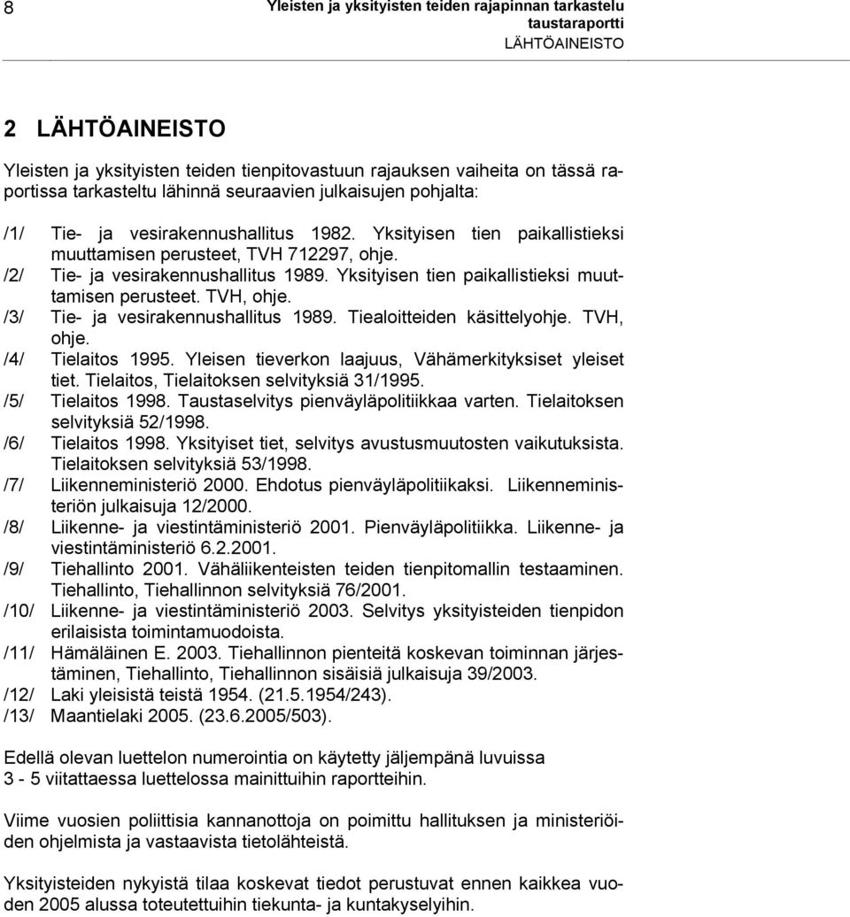 Yksityisen tien paikallistieksi muuttamisen perusteet. TVH, ohje. /3/ Tie- ja vesirakennushallitus 1989. Tiealoitteiden käsittelyohje. TVH, ohje. /4/ Tielaitos 1995.