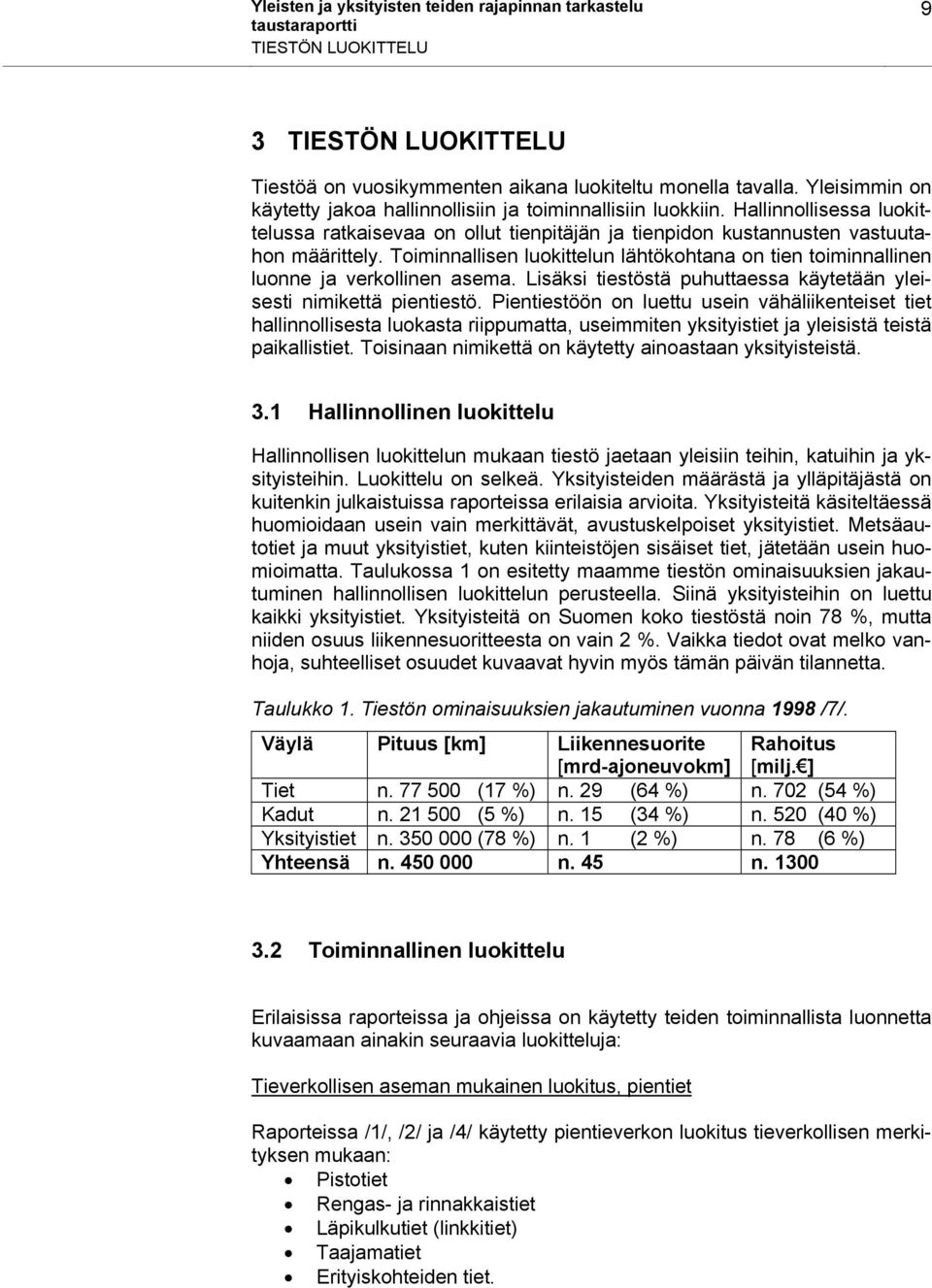 Toiminnallisen luokittelun lähtökohtana on tien toiminnallinen luonne ja verkollinen asema. Lisäksi tiestöstä puhuttaessa käytetään yleisesti nimikettä pientiestö.