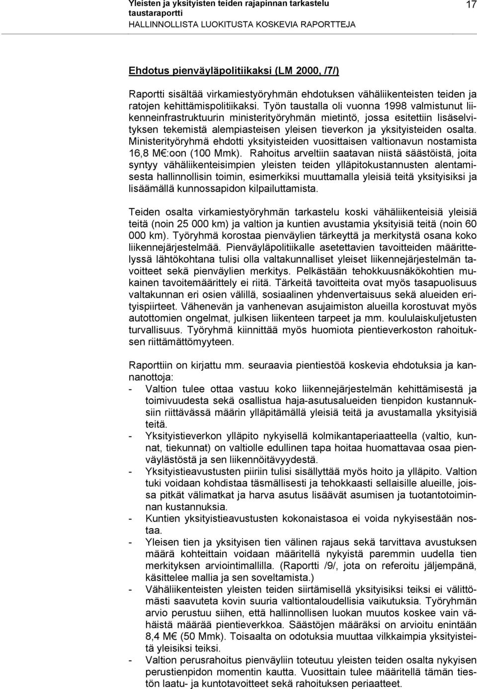 Työn taustalla oli vuonna 1998 valmistunut liikenneinfrastruktuurin ministerityöryhmän mietintö, jossa esitettiin lisäselvityksen tekemistä alempiasteisen yleisen tieverkon ja yksityisteiden osalta.