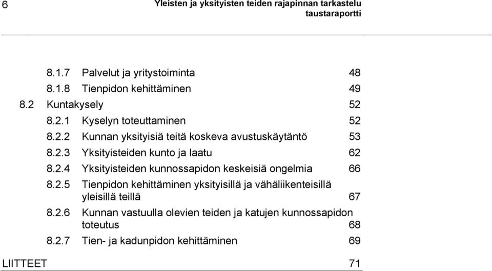 2.4 Yksityisteiden kunnossapidon keskeisiä ongelmia 66 8.2.5 Tienpidon kehittäminen yksityisillä ja vähäliikenteisillä yleisillä teillä 67 8.