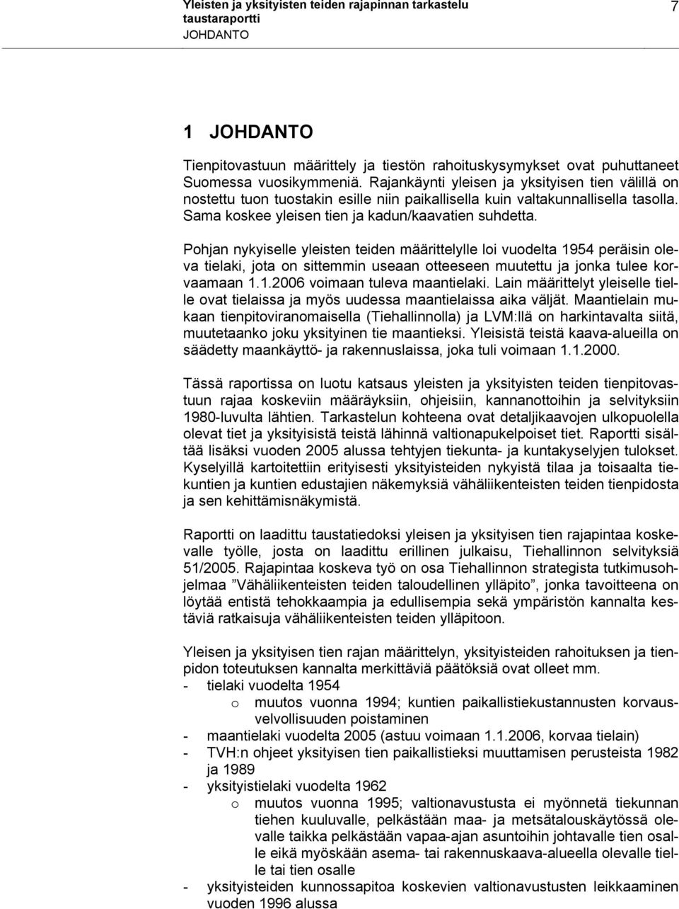 Pohjan nykyiselle yleisten teiden määrittelylle loi vuodelta 1954 peräisin oleva tielaki, jota on sittemmin useaan otteeseen muutettu ja jonka tulee korvaamaan 1.1.2006 voimaan tuleva maantielaki.