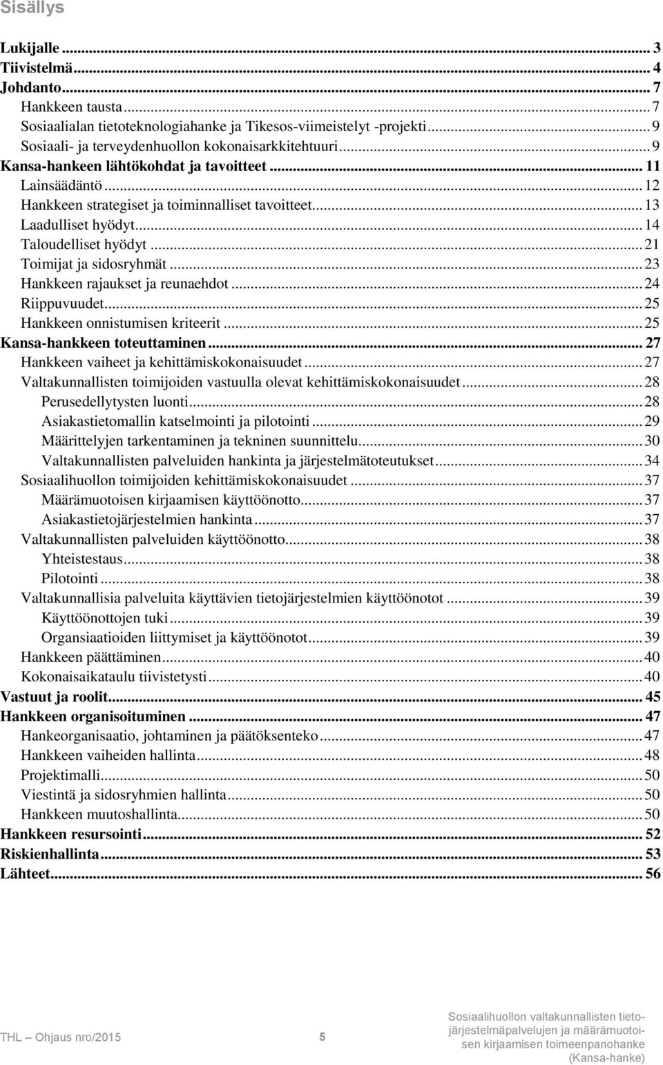 .. 23 Hankkeen rajaukset ja reunaehdot... 24 Riippuvuudet... 25 Hankkeen onnistumisen kriteerit... 25 Kansa-hankkeen toteuttaminen... 27 Hankkeen vaiheet ja kehittämiskokonaisuudet.