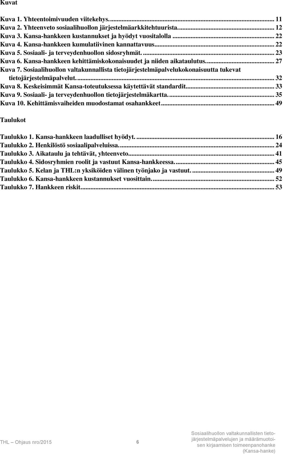 Sosiaalihuollon valtakunnallista tietojärjestelmäpalvelukokonaisuutta tukevat tietojärjestelmäpalvelut.... 32 Kuva 8. Keskeisimmät Kansa-toteutuksessa käytettävät standardit... 33 Kuva 9.