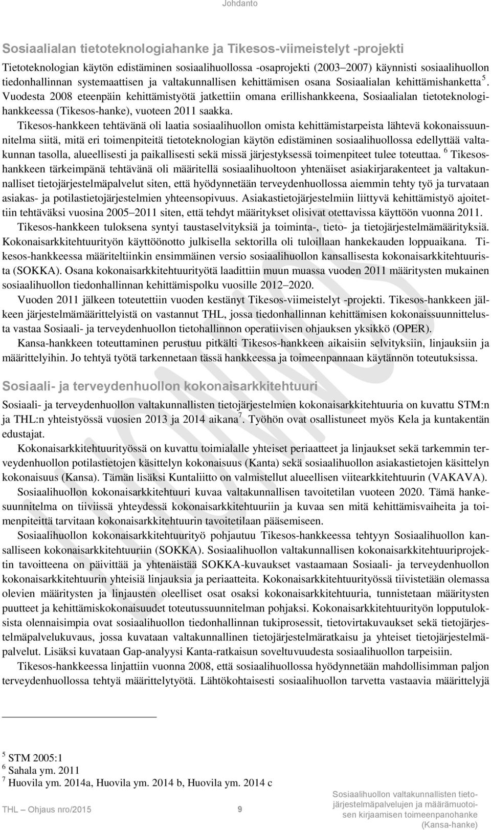 Vuodesta 2008 eteenpäin kehittämistyötä jatkettiin omana erillishankkeena, Sosiaalialan tietoteknologihankkeessa (Tikesos-hanke), vuoteen 2011 saakka.