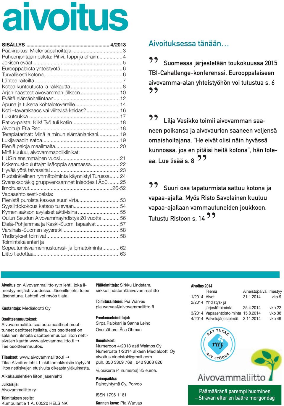 ..14 Koti tavarakaaos vai viihtyisä keidas?...16 Lukutoukka...17 Ratko-palsta: Klik! Työ tuli kotiin...18 Aivoituja Etla Red...18 Terapiatarinat: Minä ja minun elämänlankani...19 Lukijaraadin satoa.