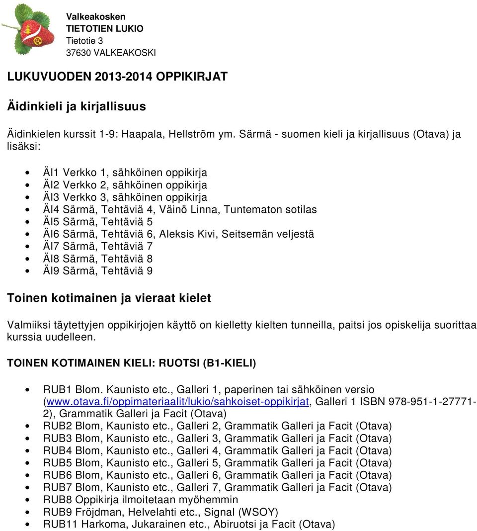 Tuntematon sotilas ÄI5 Särmä, Tehtäviä 5 ÄI6 Särmä, Tehtäviä 6, Aleksis Kivi, Seitsemän veljestä ÄI7 Särmä, Tehtäviä 7 ÄI8 Särmä, Tehtäviä 8 ÄI9 Särmä, Tehtäviä 9 Toinen kotimainen ja vieraat kielet