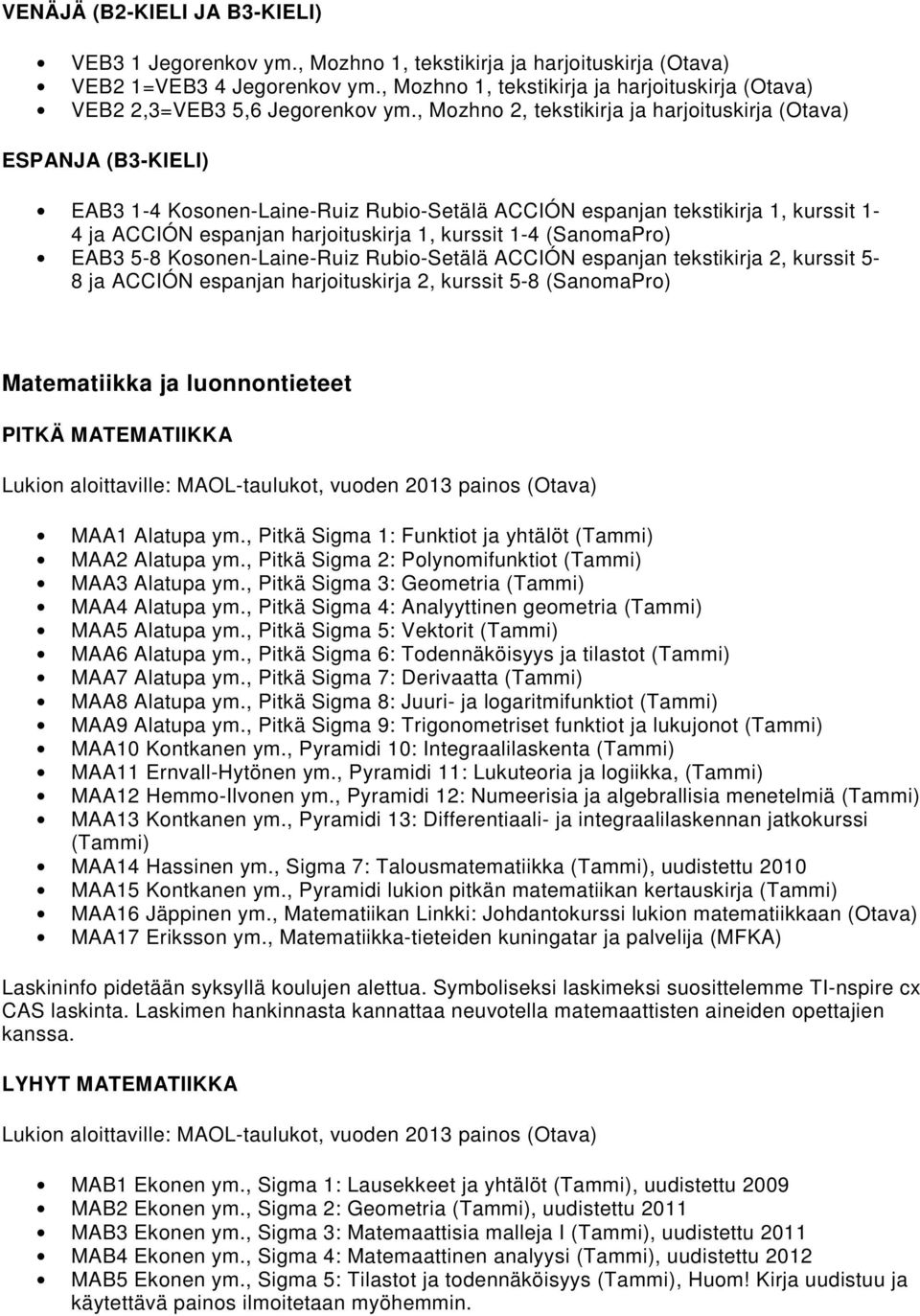 Kosonen-Laine-Ruiz Rubio-Setälä ACCIÓN espanjan tekstikirja 2, kurssit 5-8 ja ACCIÓN espanjan harjoituskirja 2, kurssit 5-8 (SanomaPro) Matematiikka ja luonnontieteet PITKÄ MATEMATIIKKA Lukion