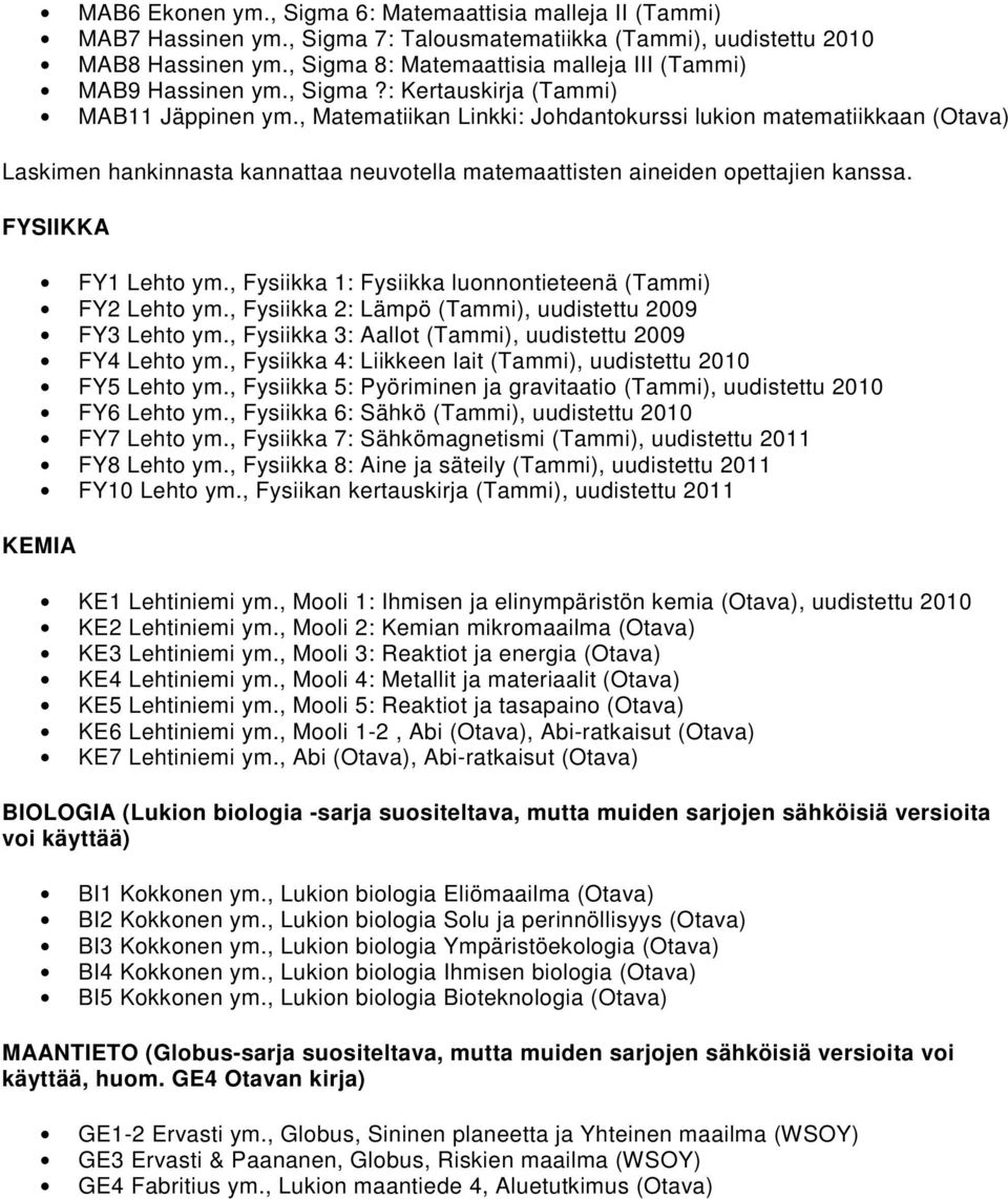 , Matematiikan Linkki: Johdantokurssi lukion matematiikkaan (Otava) Laskimen hankinnasta kannattaa neuvotella matemaattisten aineiden opettajien kanssa. FYSIIKKA FY1 Lehto ym.